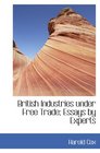 British Industries under Free Trade Essays by Experts