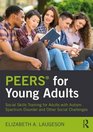 PEERS for Young Adults Social Skills Training for Adults with Autism Spectrum Disorder and Other Social Challenges