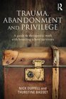 Trauma Abandonment and Privilege A guide to therapeutic work with boarding school survivors