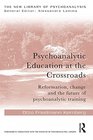 Psychoanalytic Education at the Crossroads Reformation change and the future of psychoanalytic training