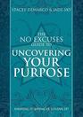 The No Excuses Guide to Uncovering Your Purpose Finding It Living It Loving It