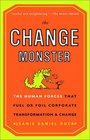 The Change Monster The Human Forces that Fuel or Foil Corporate Transformation and Change