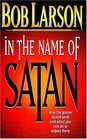 In The Name Of Satan How The Forces Of Evil Work And What You Can Do To Defeat Them