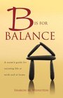 B Is for Balance A Nurse's Guide for Enjoying Life at Work and at Home