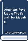 American Revolution The Search for Meaning