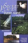 Secret Places of Staten Island A Visitor's Guide to Scenic and Historic Treasures of Staten Island