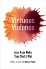 Virtuous Violence Hurting and Killing to Create Sustain End and Honor Social Relationships