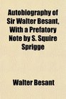 Autobiography of Sir Walter Besant With a Prefatory Note by S Squire Sprigge