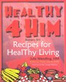 Healthy 4 Him Recipes for Healthy Living