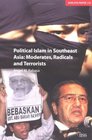 Political Islam in Southeast Asia Moderates Radical and Terrorists