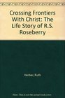 Crossing Frontiers With Christ The Life Story of RS Roseberry