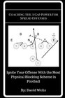 Coaching the A Gap Power For Spread Offenses Ignite Your Offense With the Most Physical Blocking Scheme in Football