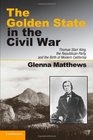 The Golden State in the Civil War Thomas Starr King the Republican Party and the Birth of Modern California