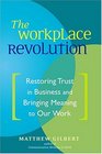 The Workplace Revolution Restoring Trust In Business And Bringing Meaning To Our Work