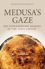 Medusa's Gaze The Extraordinary Journey of the Tazza Farnese