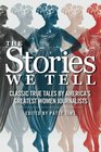 The Stories We Tell Classic True Tales by America's Greatest Women Journalists