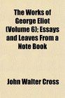 The Works of George Eliot  Essays and Leaves From a Note Book