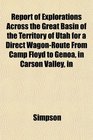 Report of Explorations Across the Great Basin of the Territory of Utah for a Direct WagonRoute From Camp Floyd to Genoa in Carson Valley in