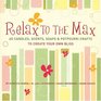 Relax to the Max  60 Candles Scents Soaps  Potpourri Crafts to Create Your Own Bliss