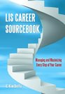 LIS Career Sourcebook Managing and Maximizing Every Step of Your Career