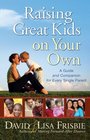 Raising Great Kids on Your Own A Guide and Companion for Every Single Parent