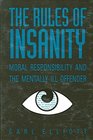 The Rules of Insanity Moral Responsibility and the Mentally Ill Offender