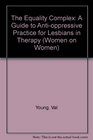 The Equality Complex Lesbians in Therapy  A Guide to AntiOppressive Practice