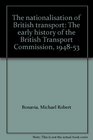 The nationalisation of British transport The early history of the British Transport Commission 194853