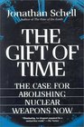 The Gift of Time The Case for Abolishing Nuclear Weapons Now