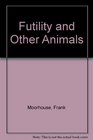 Futility and Other Animals
