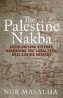 The Palestine Nakba Decolonising History and Reclaiming Memory