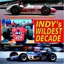 Indy's Wildest Decade Innovation and Revolution at the Brickyard