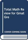 Total Math Review for the GMAT GRE and Other Graduate School Admission Tests