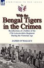 With the Bengal Tigers in the Crimea Recollections of a Soldier of the 17th Leicestershire Regiment During the Victorian Age