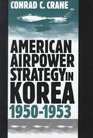 American Airpower Strategy in Korea 19501953