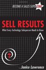 Sell Results What Every Technology Salesperson Needs to Know