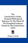 The Catechumen's Guide Prepared With Special Reference To The Wants Of The Evangelical Lutheran Church In The United States