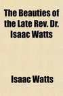 The Beauties of the Late Rev Dr Isaac Watts