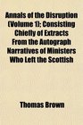 Annals of the Disruption  Consisting Chiefly of Extracts From the Autograph Narratives of Ministers Who Left the Scottish
