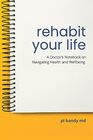 Rehabit Your Life: A Doctor?s Notebook on Navigating Health & Well-being