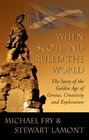 When Scotland Ruled the World The Story of the Golden Age of Genius Creativity and Exploration