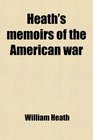 Heath's Memoirs of the American War