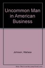 Uncommon Man in American Business