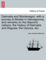Dalmatia and Montenegro with a journey to Mostar in Herzegovina and remarks on the Slavonic nations the history of Dalmatia and Ragusa the Uscocs etc