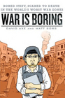 War is Boring Bored Stiff Scared to Death in the World's Worst War Zones