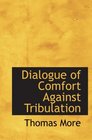 Dialogue of Comfort Against Tribulation With Modifications To Obsolete Language By Monica