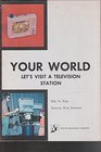 Your world let's visit a television station