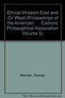 Ethical Wisdom East andor West Proceedings of the American Catholic Philosophical Association