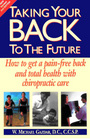 Taking Your Back to the Future How to Get a PainFree Back and Total Health With Chiropractic Care