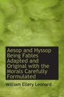 Aesop and Hyssop Being Fables Adapted and Original with the Morals Carefully Formulated